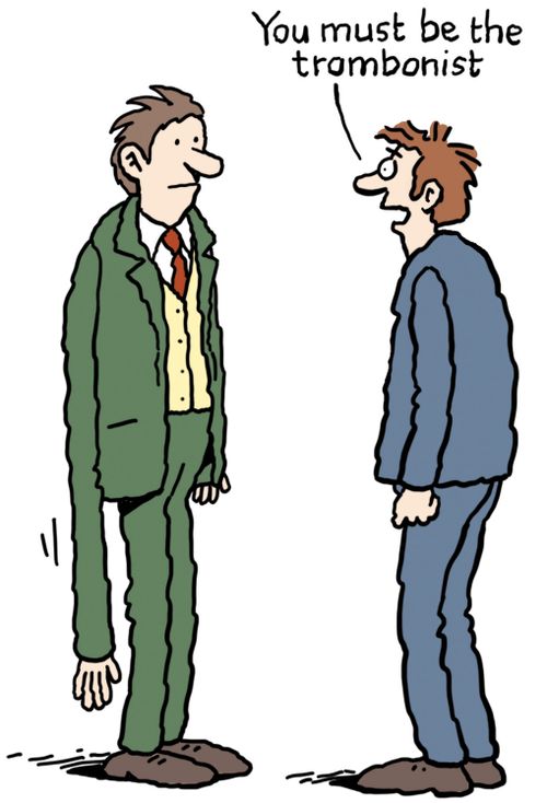 'You must be the trombonist.'