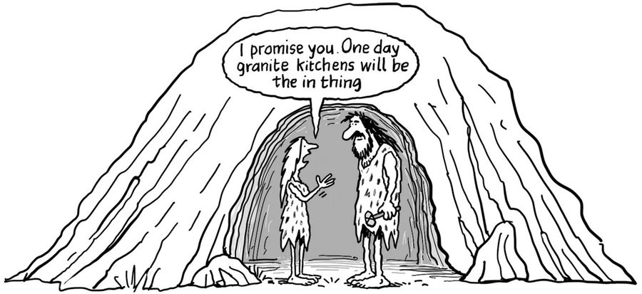 "I promise you. One day granite kitchens will be the in thing."