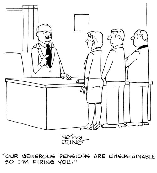 "Our generous pensions are unsustainable so I'm firing you."