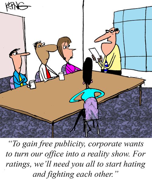"To gain free publicity, corporate wants to turn out office into a reality show. For ratings, we'll need you to all to start hating and fighting each other."