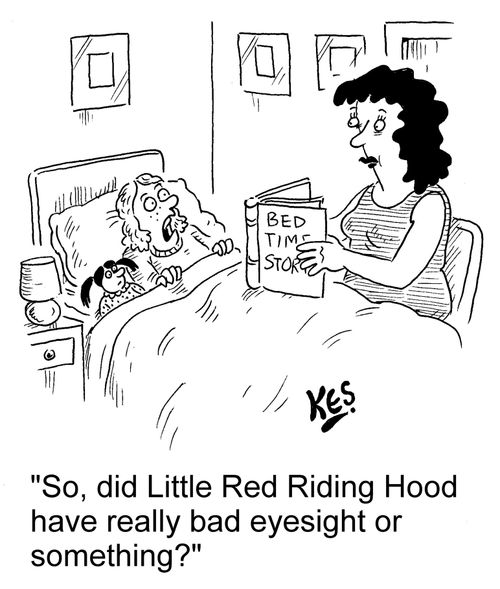 "So, did Little Red Riding Hood have really bad eyesight or something?"
