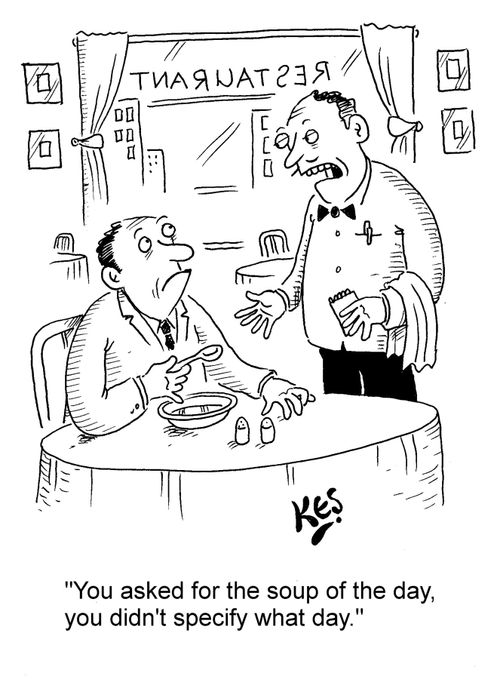 "You asked for the soup of the day, you didn't specify what day."