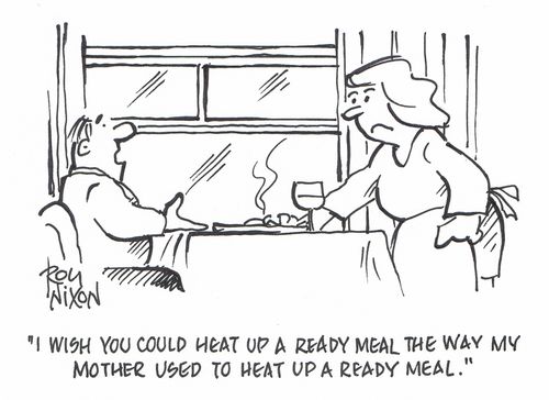 "I wish you could heat up a ready meal the way my mother used to heat up a ready meal."