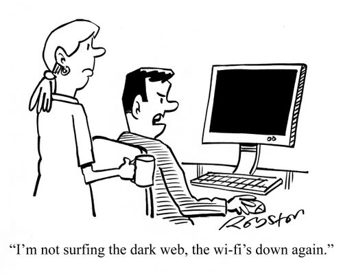 "I'm not surfing the dark web, the wi-fi's down again."