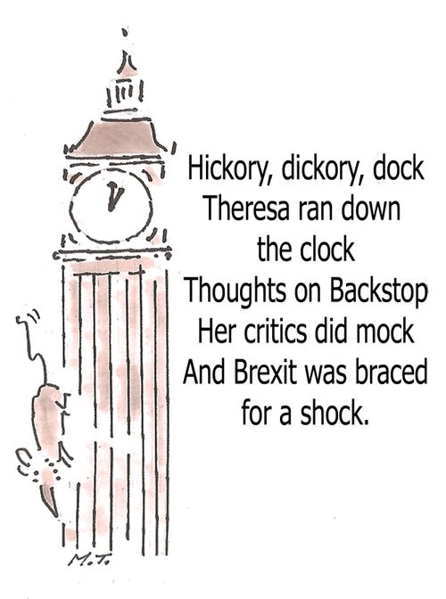 Hickory, dickory, dock Theresa ran down the clock thoughts on Backstop her critics did mock and Brexit was braced for a shock.