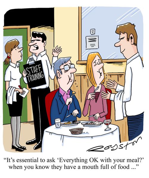"It's essential to ask 'Everything OK with your meal?' when you know they have a mouth full of food ..."