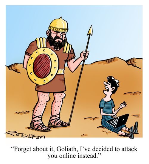"Forget it, Goliath, I've decided to attack you online instead."