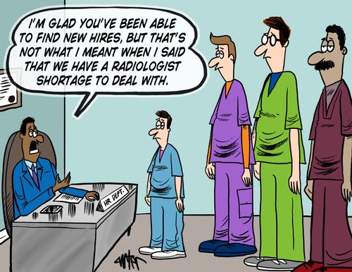 "I'm glad you've been able to find new hires, but that's not what I meant when I said that we have a radiologist shortage to deal with."