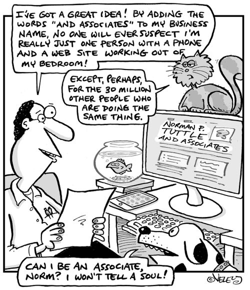"I've got a great idea! By adding the words "and associates" to my business name, no one will every suspect I'm really just one person with a phone and a web site working out of my bedroom!"