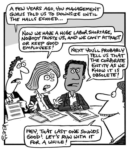 "A few years ago, you management gurus told us to downsize until the halls echoed..."