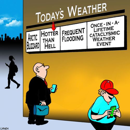 Today's Weather: Arctic Blizzard, Hotter Than Hell, Frequent Flooding, Once-In-A-Lifetime Cataclysmic Weather Event.