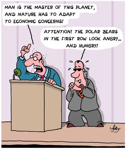 "Man is the master of this planet, and nature has to adapt to economic concerns!"