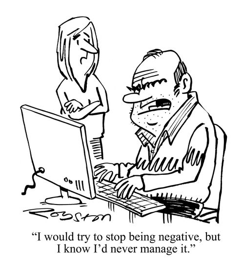 "I would try to stop being negative, but I know I'd never manage it."
