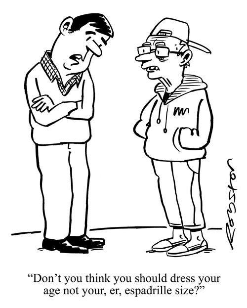 "Don't you think you should dress your age not your, er, espadrille size?"