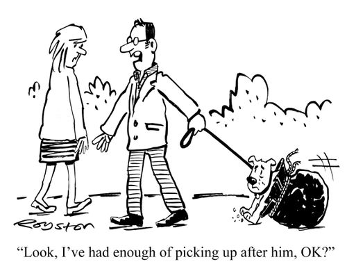 "Look, I've had enough of picking up after him, OK?"