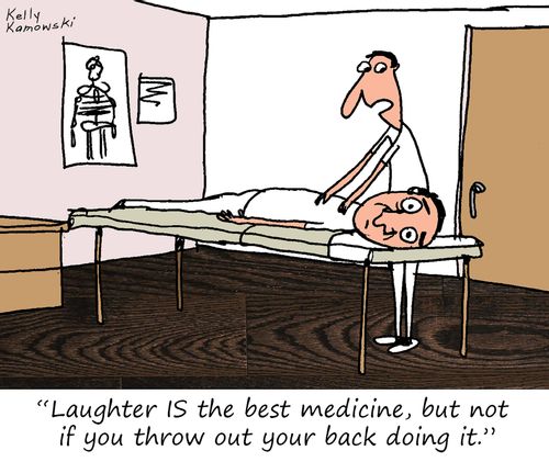 "Laughter IS the best medicine, but not if you throw out your back doing it."