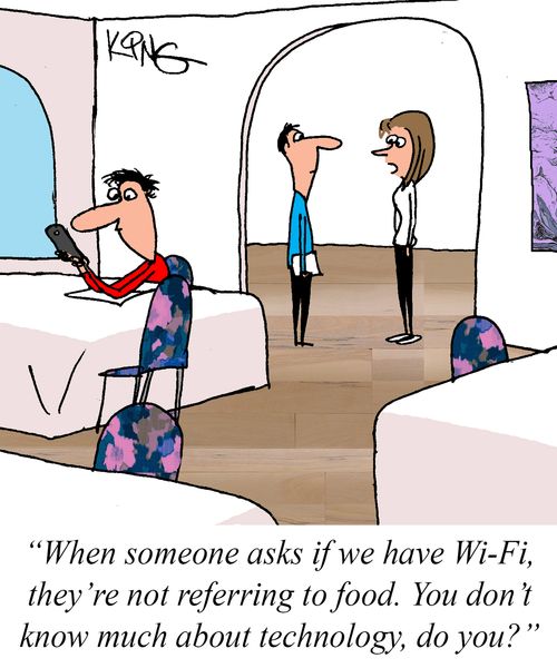 "When someone asks if we have wi-fi, they're not referring to food. You don't know much about technology, do you?"