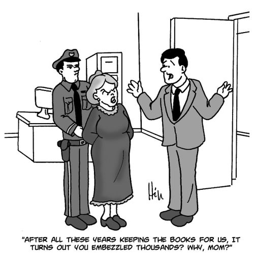 "After all these years keeping the books for us, it turns out you embezzled thousands? Why, mom?"