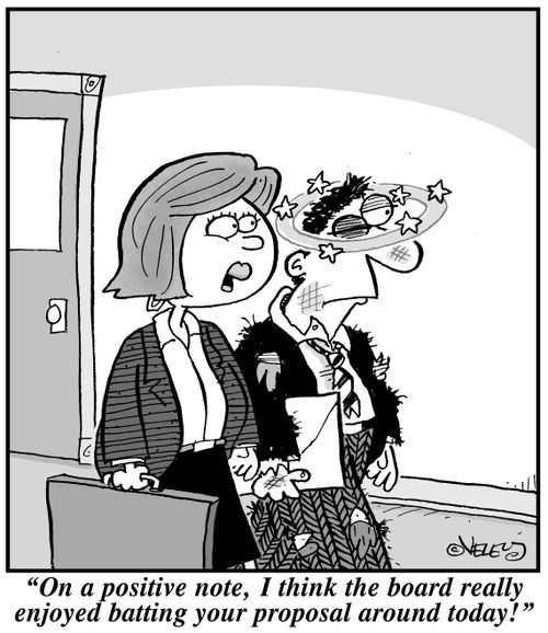 "On a positive note, I think the board really enjoyed batting your proposal around today!"