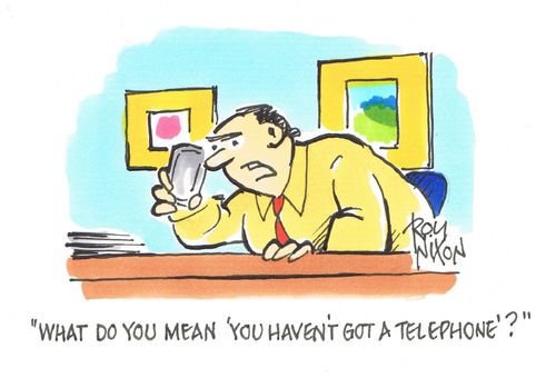 "What do you mean 'you haven't got a telephone'?"