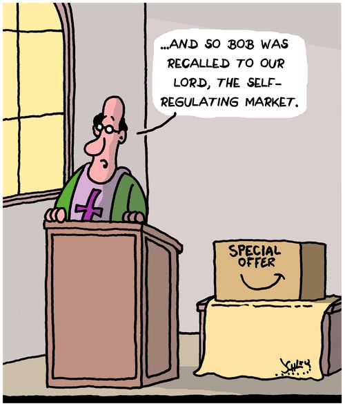 "...And so Bob was recalled to our Lord, the self-regulating market."