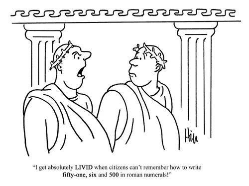 "I get absolutely LIVID when citizens can't remember how to write fifty-one, six and 500 in roman numerals!"