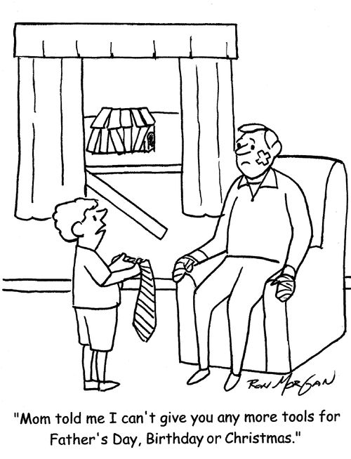 "Mom told me I can't give you any more tools for Father's Day, Birthday or Christmas." 