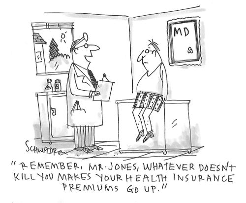 "Remember, Mr. Jones, whatever doesn't kill you makes your health insurance premiums go up."