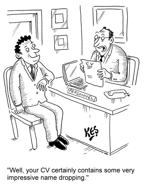 "Well, your CV certainly contains some very impressive name dropping."
