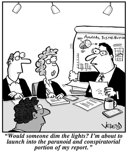 "Would someone dim the lights? I'm about to launch into the paranoid and conspiratorial portion of my report."