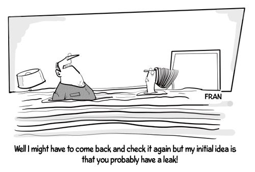 "Well I might have to come back and check it again but my initial idea is that you probably have a leak!"
