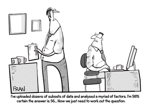 "I've uploaded dozens of subsets of data and analysed a myriad of factors. I'm 98% certain the answer is 56. . . Now we just need to work out the question."