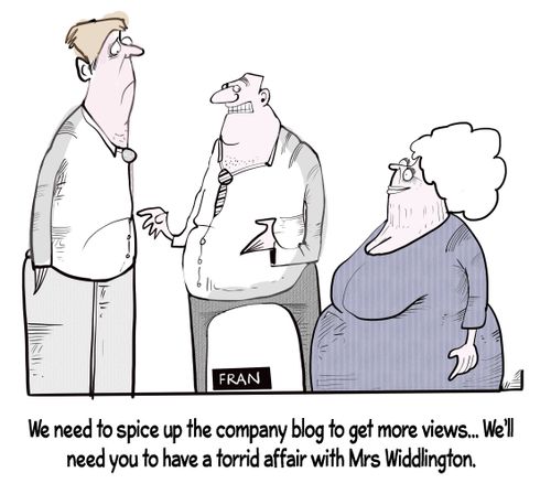 "We need to spice up the company blog to get more views. . . We'll need you to have a torrid affair with Mrs Widlington."