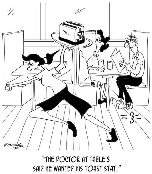 "The doctor at table 3 said he wanted his toast STAT."