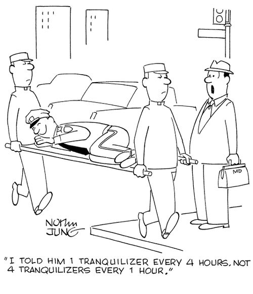 "I told him 1 tranquilizer every 4 hours, not 4 tranquilizers every 1 hour."