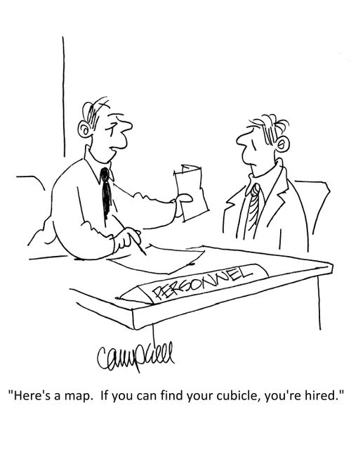 "Here's a map. If you can find your cubicle, you're hired."
