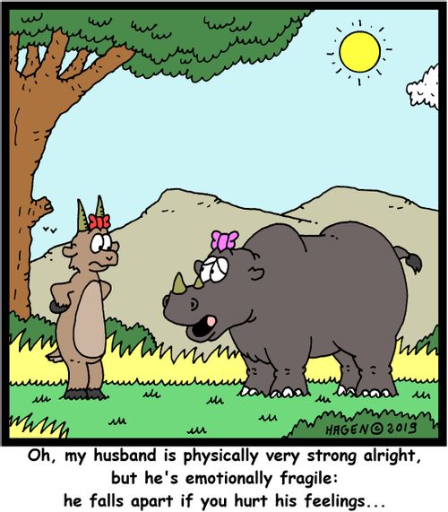 "Oh, my husband is physically very strong alright, but he's emotionally fragile: he falls apart if you hurt his feelings..."