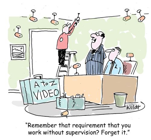"Remember that requirement that you work without supervision? Forget it."