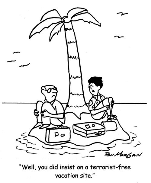 "Well, you did insist on a terrorist-free vacation site."