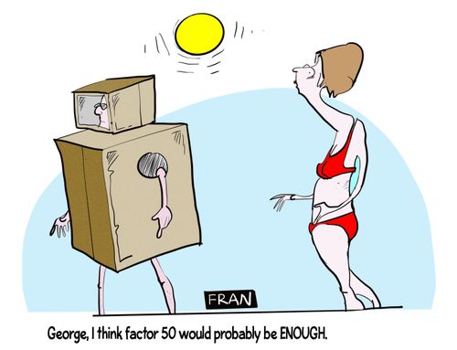 "George, I think factor 50 would probably be enough."