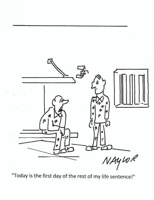 "Today is the first day of the rest of my life sentence!"