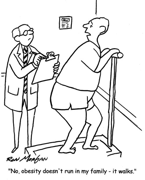 "No, obesity doesn't run in my family - it walks."