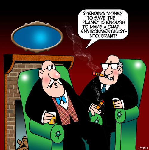 "Spending money to save the planet is enough to make a chap, environmentalist - intolerant!"
