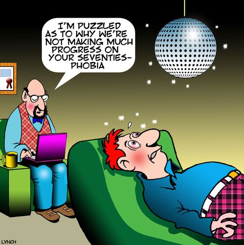 "I'm puzzled as to why we're not making much progress on your seventies-phobia."