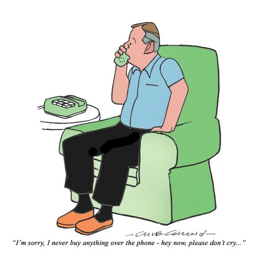 "I'm sorry, I never buy anything over the phone - hey now, please don't cry. . ."