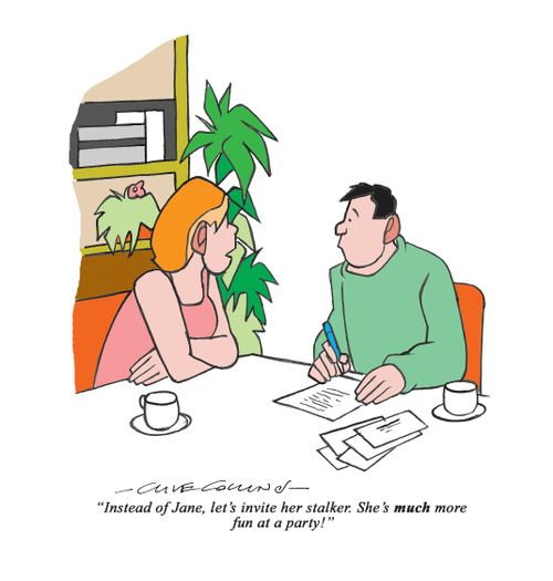 "Instead of Jane, let's invite her stalker. She's much more fun at a party!"