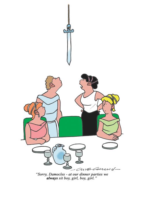 "Sorry, Damocles - at out dinner parties we always sit boy, girl, boy, girl."