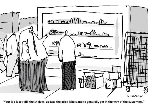 "Your job is to refill the shelves, update the price labels and to generally get in the way of the customers."