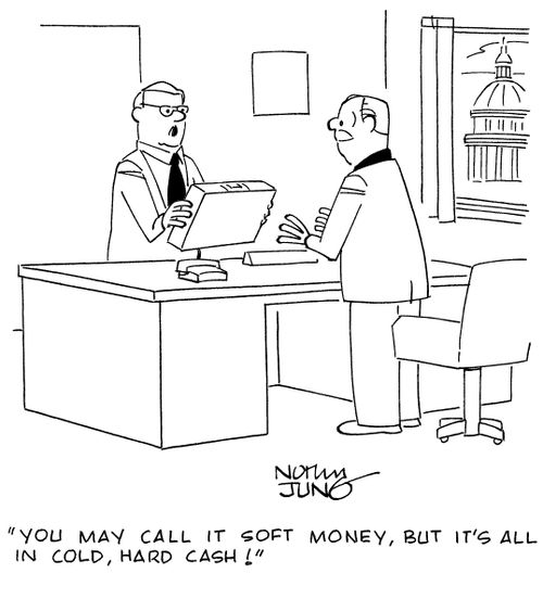 "You may call it soft money, but it's all in cold, hard cash!"
