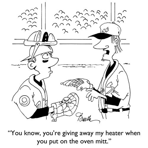 "You know, you're giving away my heater when you put on the oven mitt."